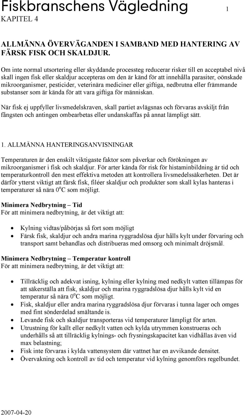 mikroorganismer, pesticider, veterinära mediciner eller giftiga, nedbrutna eller främmande substanser som är kända för att vara giftiga för människan.