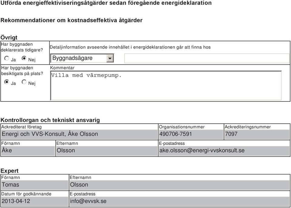 Nej Detaljinformation avseende innehållet i energideklarationen går att finna hos Byggnadsägare Kommentar Villa med värmepump.