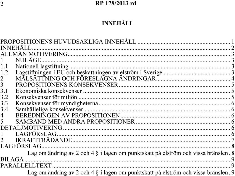 4 Samhälleliga konsekvenser... 6 4 BEREDNINGEN AV PROPOSITIONEN... 6 5 SAMBAND MED ANDRA PROPOSITIONER... 6 DETALJMOTIVERING... 6 1 LAGFÖRSLAG... 6 2 IKRAFTTRÄDANDE... 7 LAGFÖRSLAG.