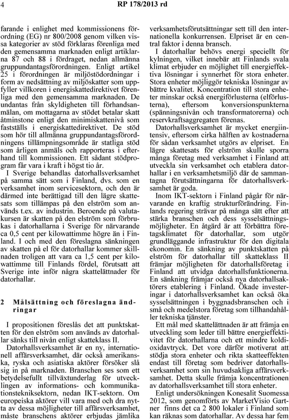 Enligt artikel 25 i förordningen är miljöstödordningar i form av nedsättning av miljöskatter som uppfyller villkoren i energiskattedirektivet förenliga med den gemensamma marknaden.