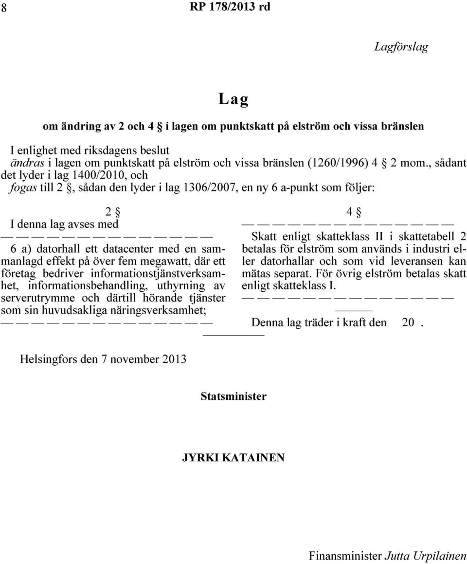 , sådant det lyder i lag 1400/2010, och fogas till 2, sådan den lyder i lag 1306/2007, en ny 6 a-punkt som följer: 2 I denna lag avses med 6 a) datorhall ett datacenter med en sammanlagd effekt på