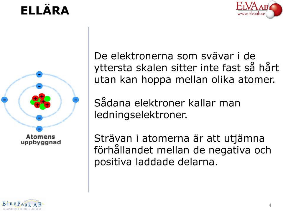 Sådana elektroner kallar man ledningselektroner.