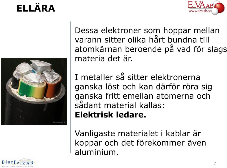 I metaller så sitter elektronerna ganska löst och kan därför röra sig ganska fritt