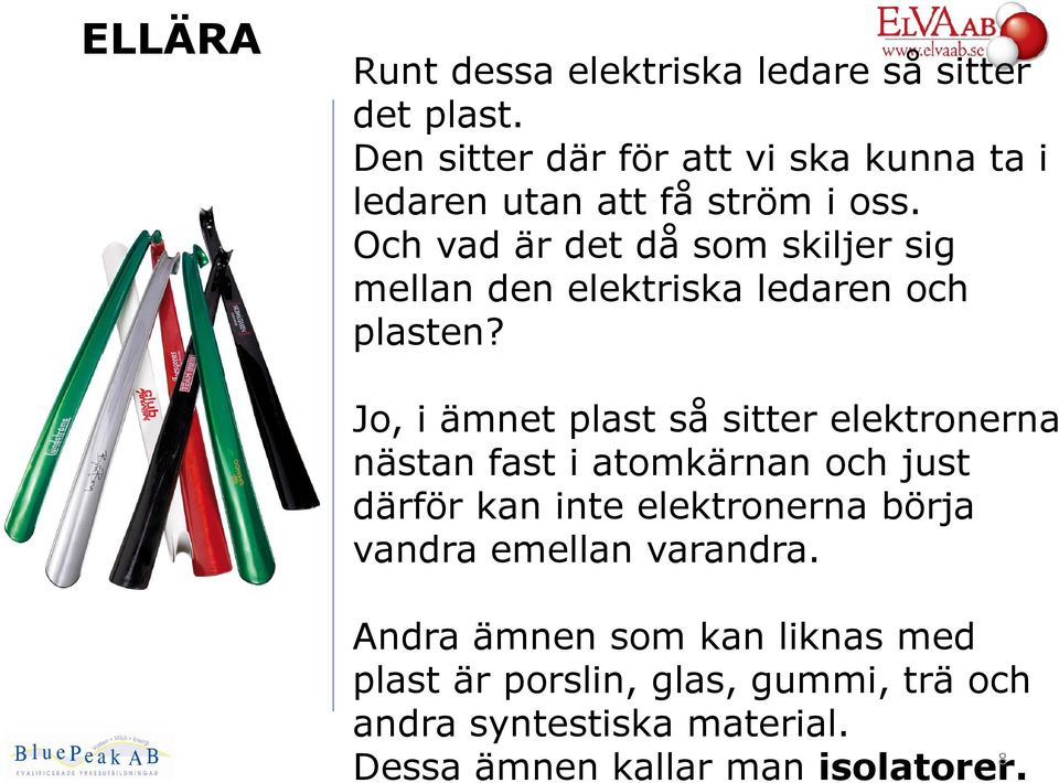 Och vad är det då som skiljer sig mellan den elektriska ledaren och plasten?