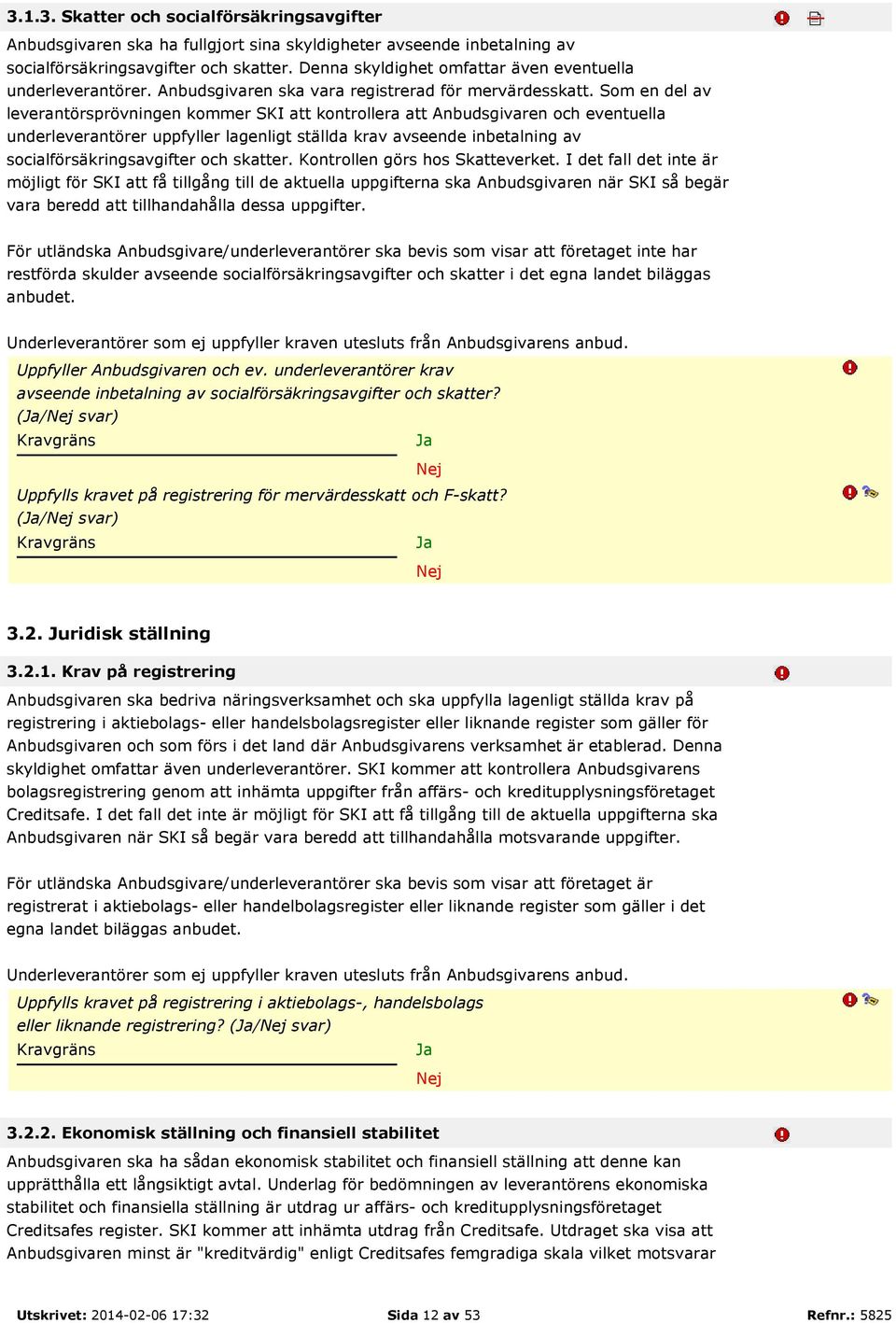 Som en del av leverantörsprövningen kommer SKI att kontrollera att Anbudsgivaren och eventuella underleverantörer uppfyller lagenligt ställda krav avseende inbetalning av socialförsäkringsavgifter