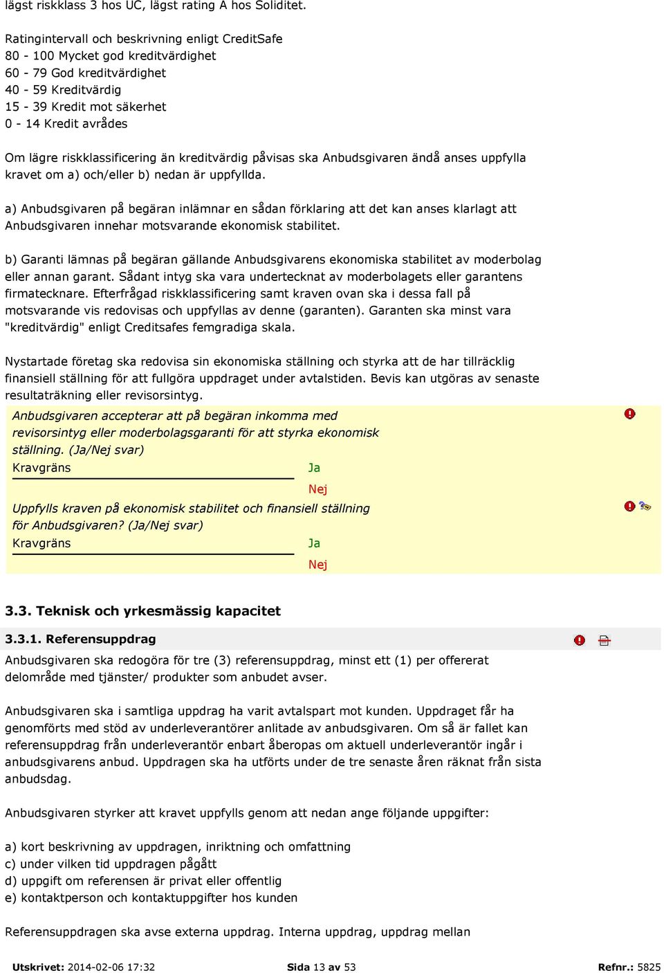 riskklassificering än kreditvärdig påvisas ska Anbudsgivaren ändå anses uppfylla kravet om a) och/eller b) nedan är uppfyllda.