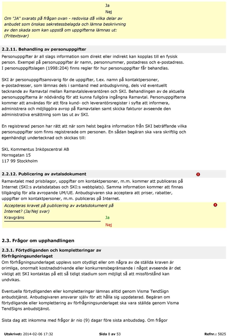 Exempel på personuppgifter är namn, personnummer, postadress och e-postadress. I personuppgiftslagen (1998:204) finns regler för hur personuppgifter får behandlas.