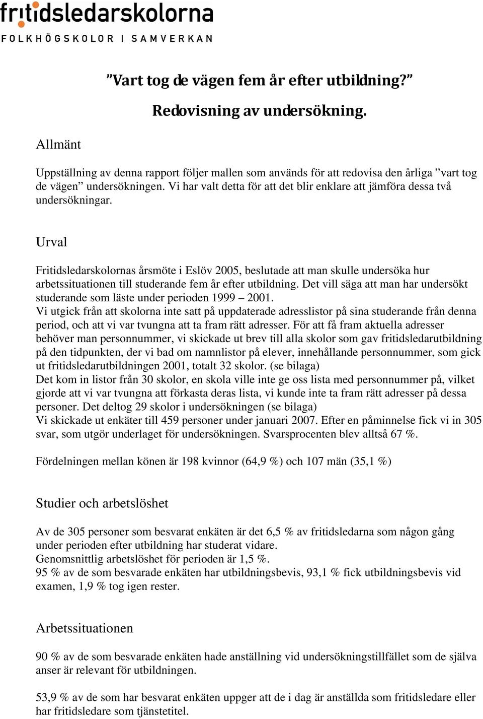 Urval Fritidsledarskolornas årsmöte i Eslöv 2005, beslutade att man skulle undersöka hur arbetssituationen till studerande fem år efter utbildning.