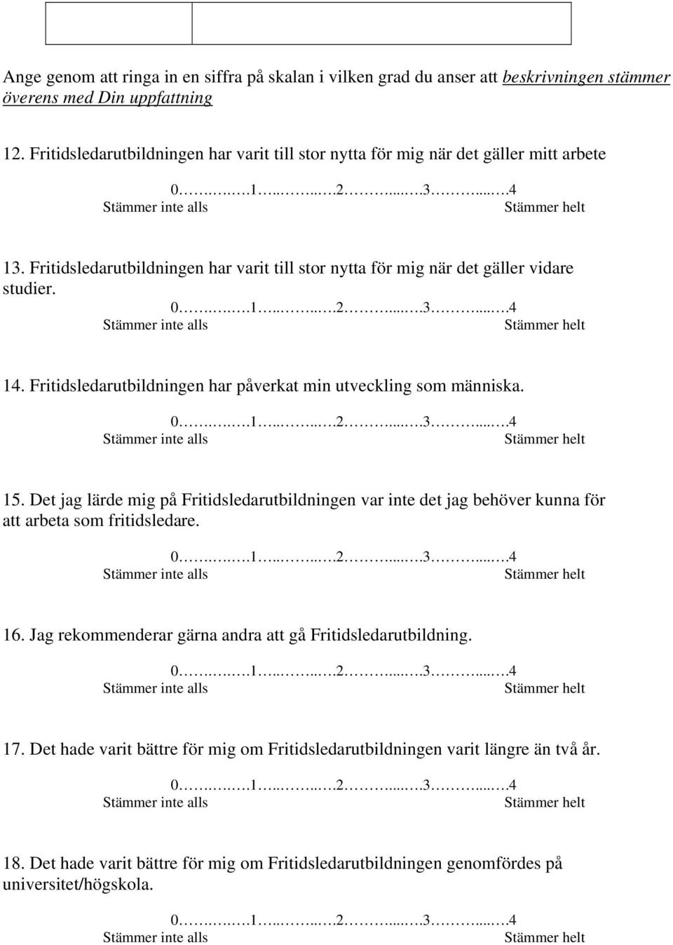 Fritidsledarutbildningen har påverkat min utveckling som människa. 15. Det jag lärde mig på Fritidsledarutbildningen var inte det jag behöver kunna för att arbeta som fritidsledare. 16.