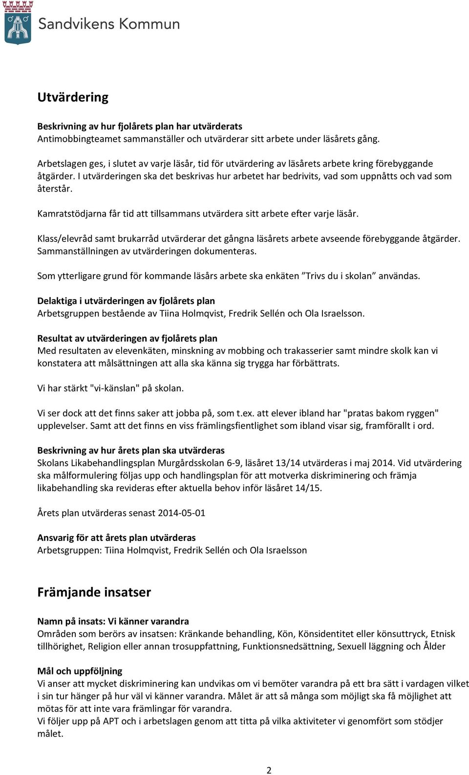 I utvärderingen ska det beskrivas hur arbetet har bedrivits, vad som uppnåtts och vad som återstår. Kamratstödjarna får tid att tillsammans utvärdera sitt arbete efter varje läsår.