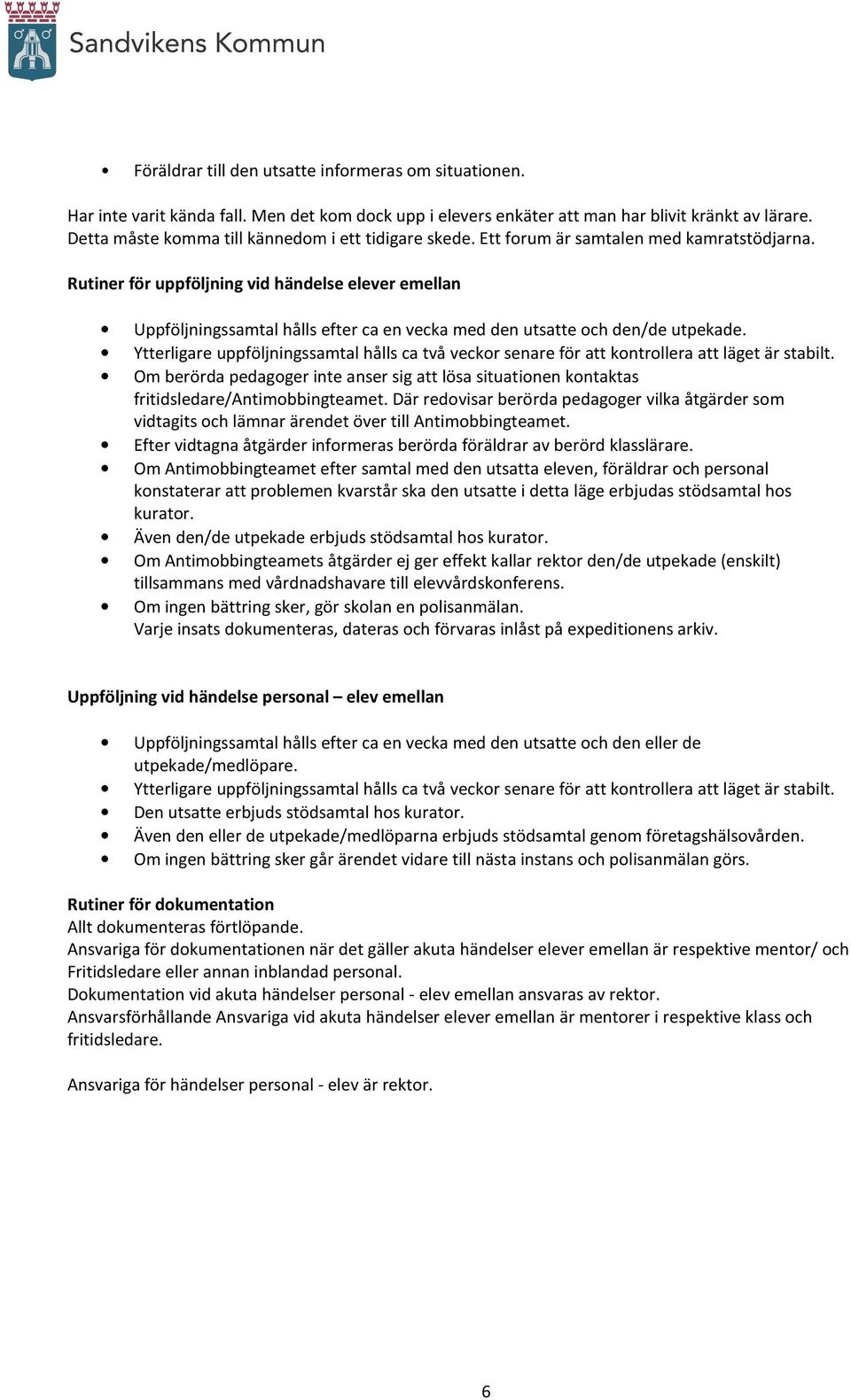 Rutiner för uppföljning vid händelse elever emellan Uppföljningssamtal hålls efter ca en vecka med den utsatte och den/de utpekade.