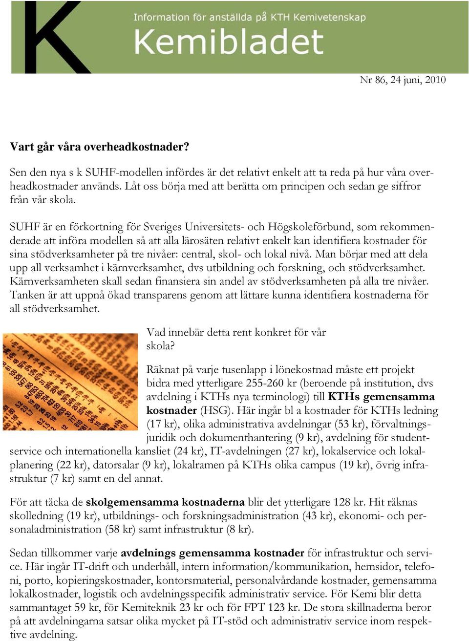 SUHF är en förkortning för Sveriges Universitets- och Högskoleförbund, som rekommenderade att införa modellen så att alla lärosäten relativt enkelt kan identifiera kostnader för sina stödverksamheter