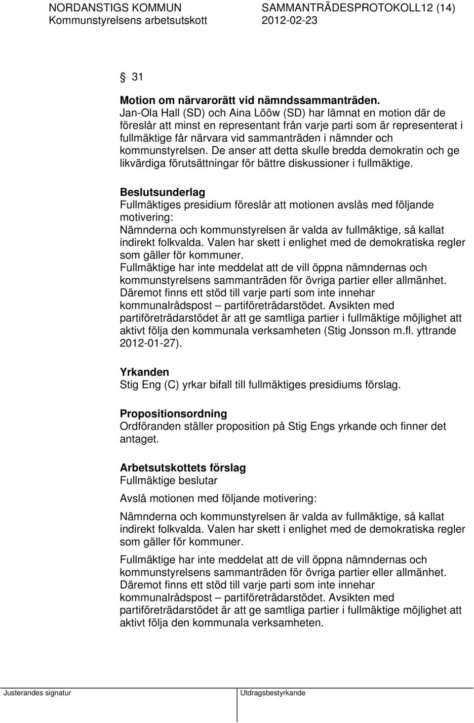 kommunstyrelsen. De anser att detta skulle bredda demokratin och ge likvärdiga förutsättningar för bättre diskussioner i fullmäktige.