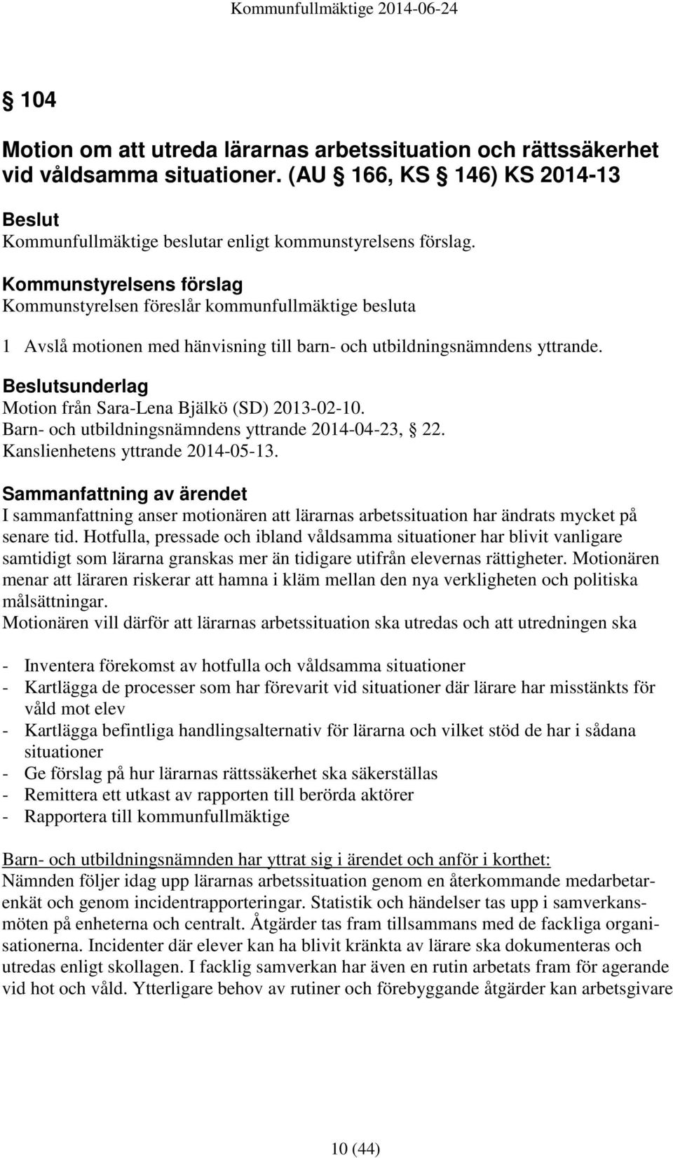 sunderlag Motion från Sara-Lena Bjälkö (SD) 2013-02-10. Barn- och utbildningsnämndens yttrande 2014-04-23, 22. Kanslienhetens yttrande 2014-05-13.