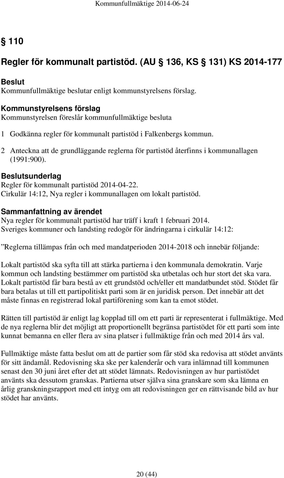 2 Anteckna att de grundläggande reglerna för partistöd återfinns i kommunallagen (1991:900). sunderlag Regler för kommunalt partistöd 2014-04-22.