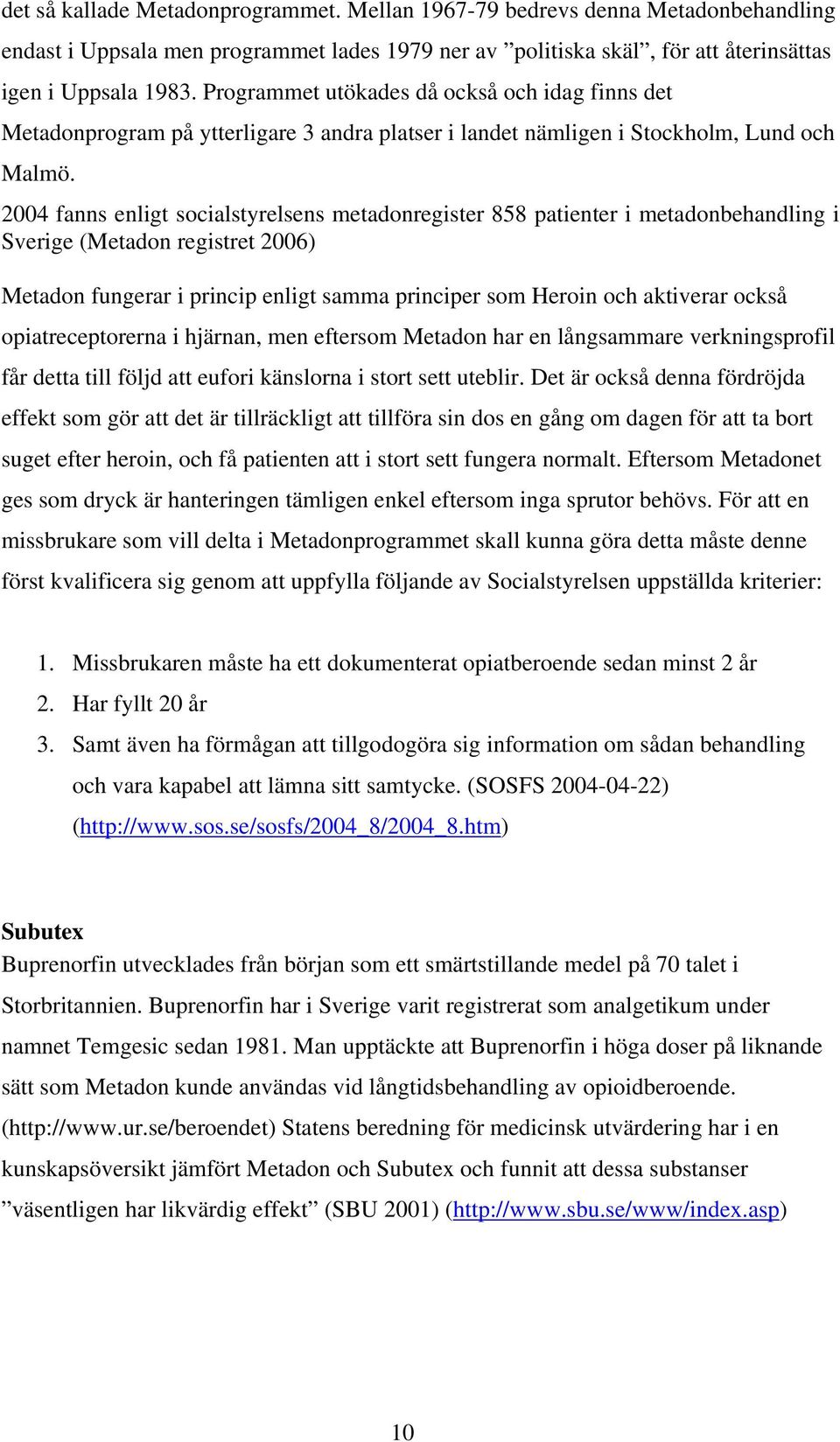 2004 fanns enligt socialstyrelsens metadonregister 858 patienter i metadonbehandling i Sverige (Metadon registret 2006) Metadon fungerar i princip enligt samma principer som Heroin och aktiverar