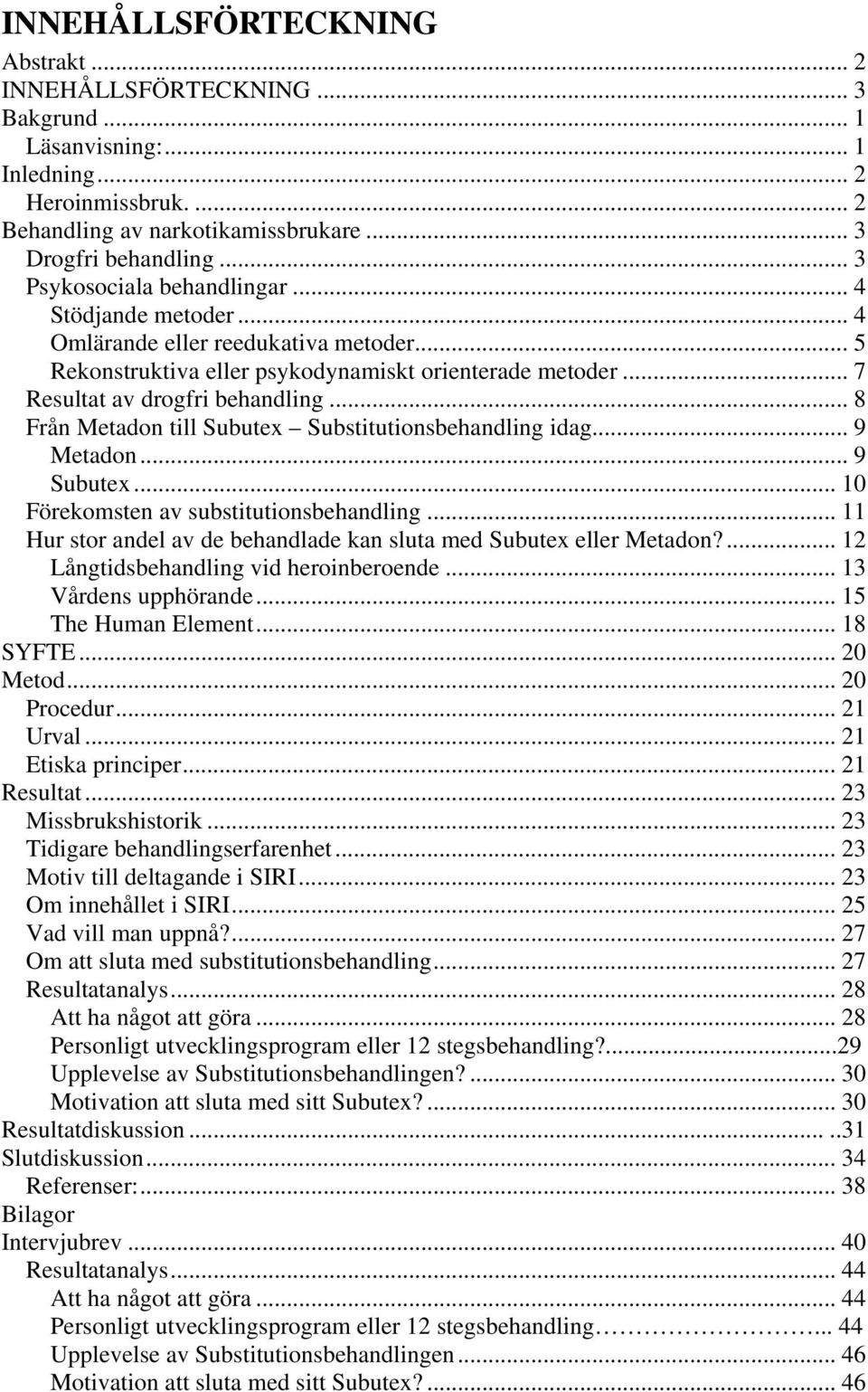 .. 8 Från Metadon till Subutex Substitutionsbehandling idag... 9 Metadon... 9 Subutex... 10 Förekomsten av substitutionsbehandling.