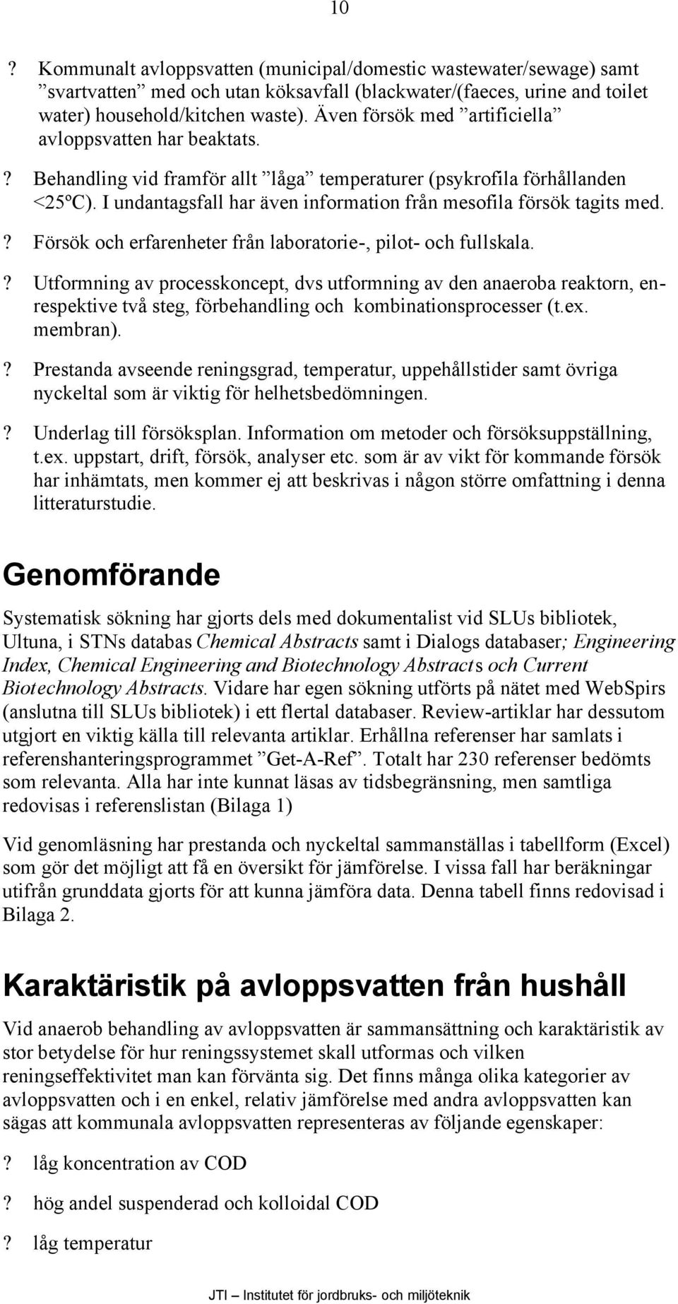 I undantagsfall har även information från mesofila försök tagits med.? Försök och erfarenheter från laboratorie-, pilot- och fullskala.