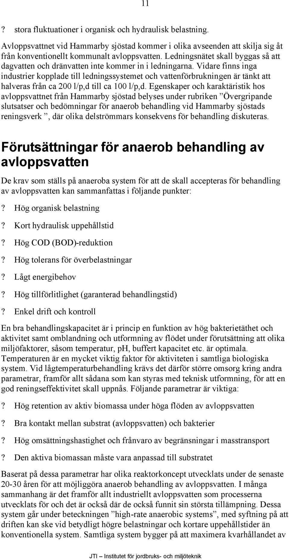 Vidare finns inga industrier kopplade till ledningssystemet och vattenförbrukningen är tänkt att halveras från ca 200 l/p,d till ca 100 l/p,d.