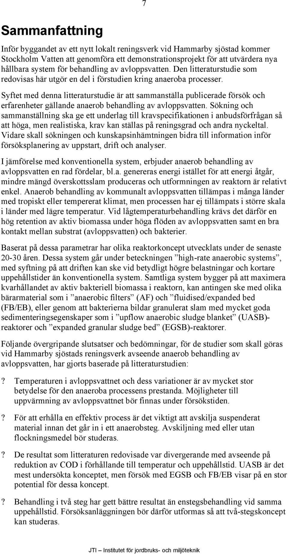 Syftet med denna litteraturstudie är att sammanställa publicerade försök och erfarenheter gällande anaerob behandling av avloppsvatten.