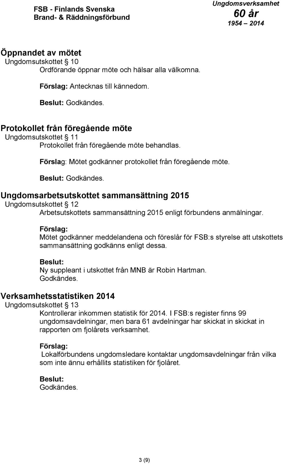 Ungdomsarbetsutskottet sammansättning 2015 Ungdomsutskottet 12 Arbetsutskottets sammansättning 2015 enligt förbundens anmälningar.