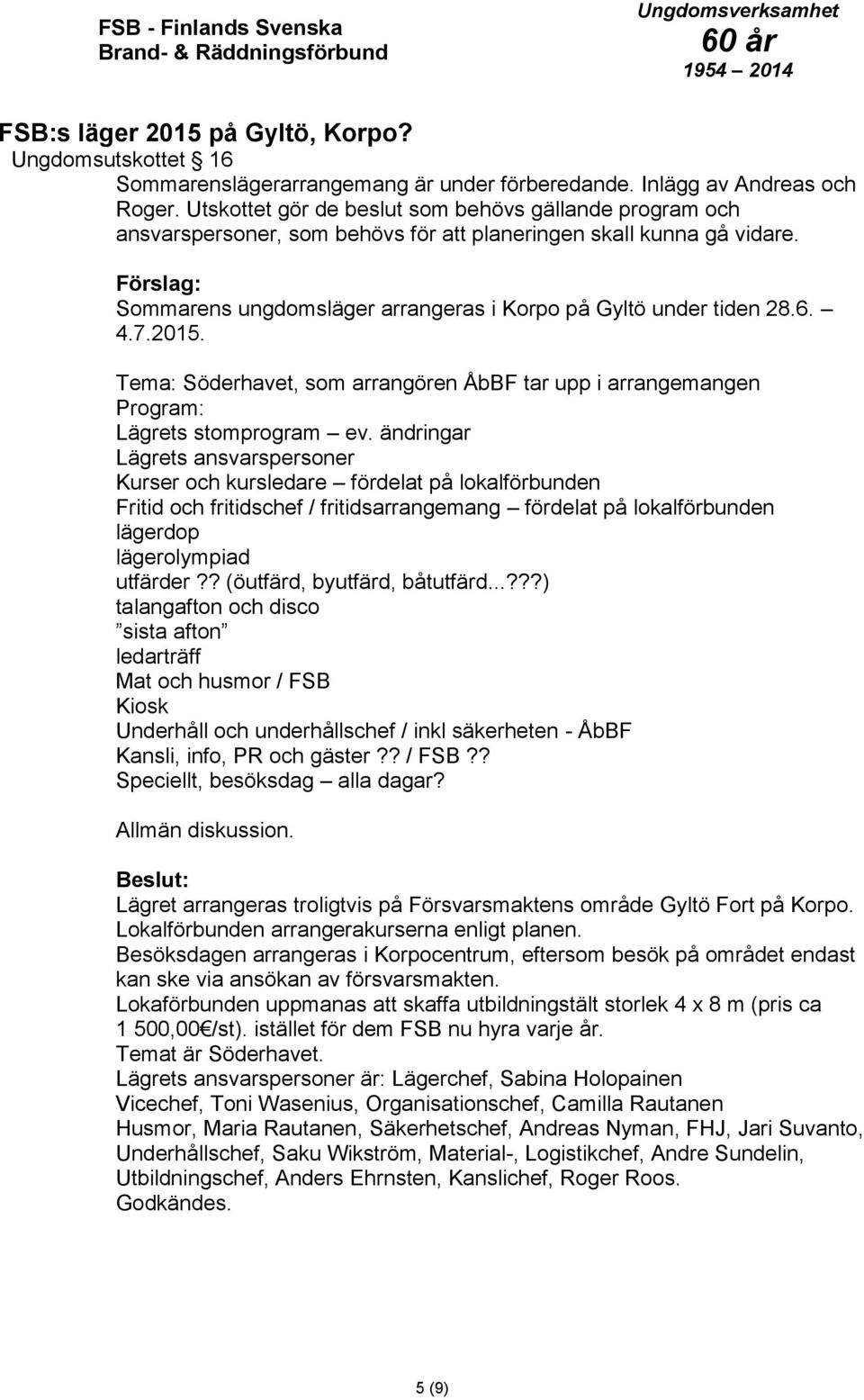 2015. Tema: Söderhavet, som arrangören ÅbBF tar upp i arrangemangen Program: Lägrets stomprogram ev.