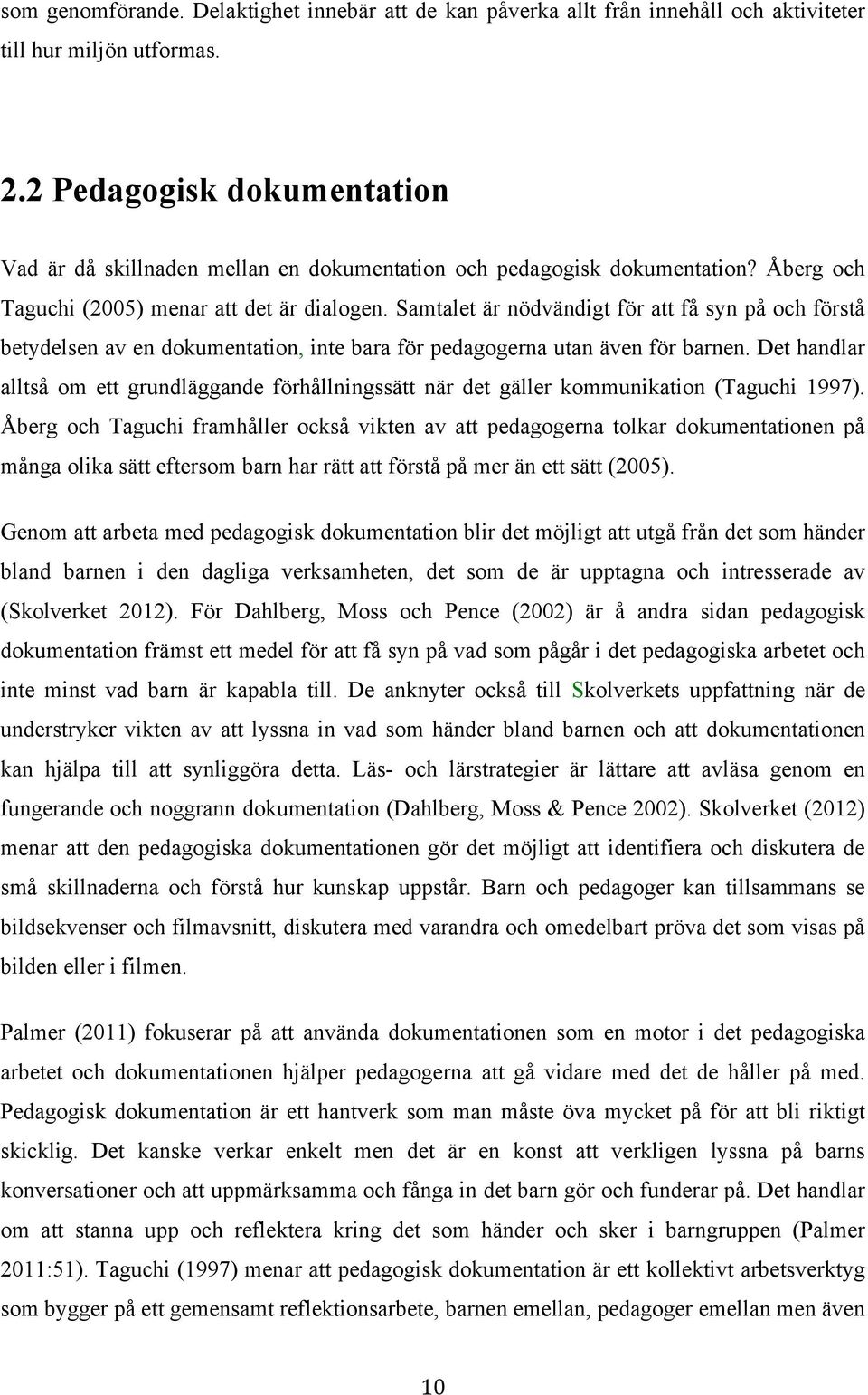 Samtalet är nödvändigt för att få syn på och förstå betydelsen av en dokumentation, inte bara för pedagogerna utan även för barnen.