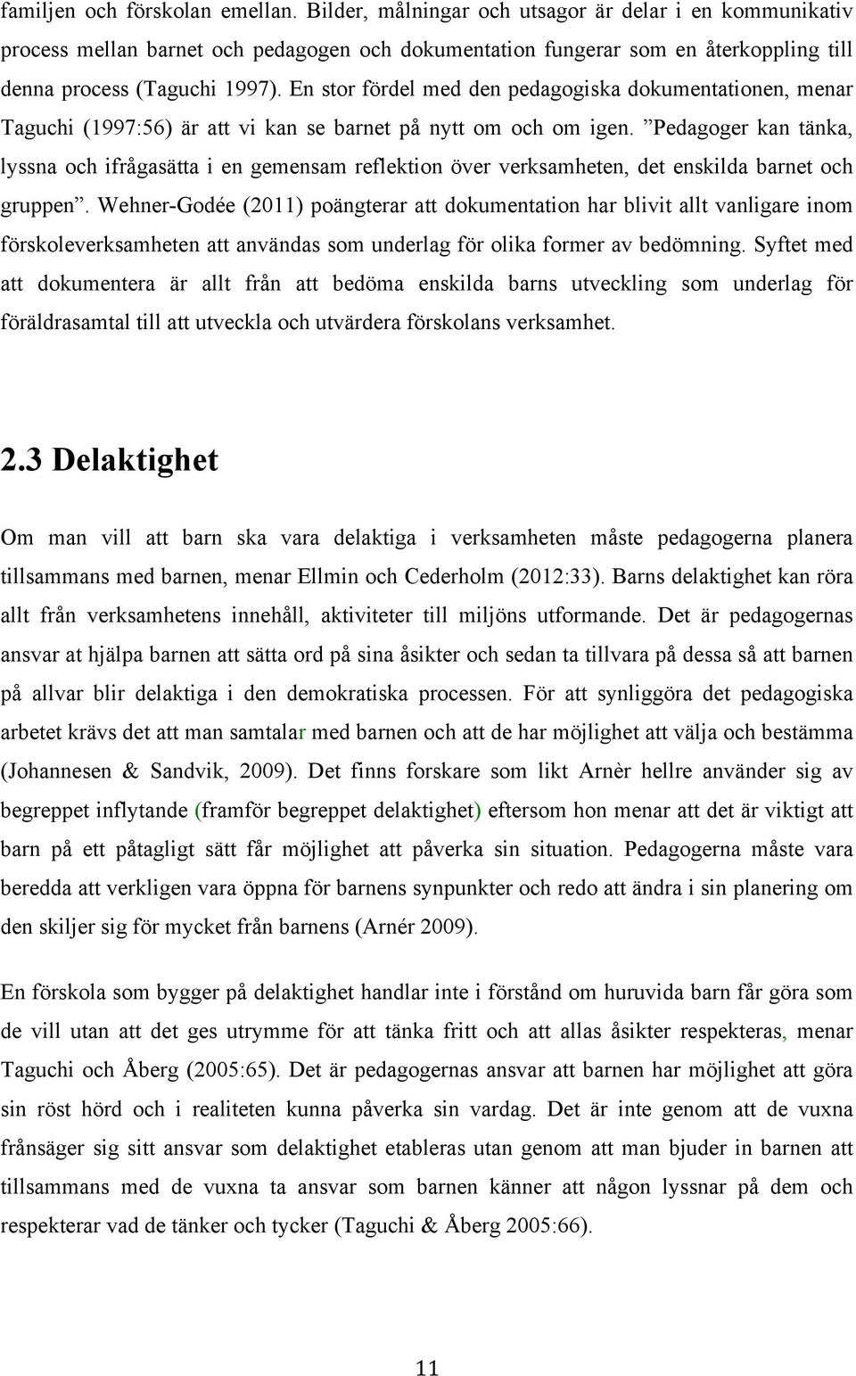 En stor fördel med den pedagogiska dokumentationen, menar Taguchi (1997:56) är att vi kan se barnet på nytt om och om igen.