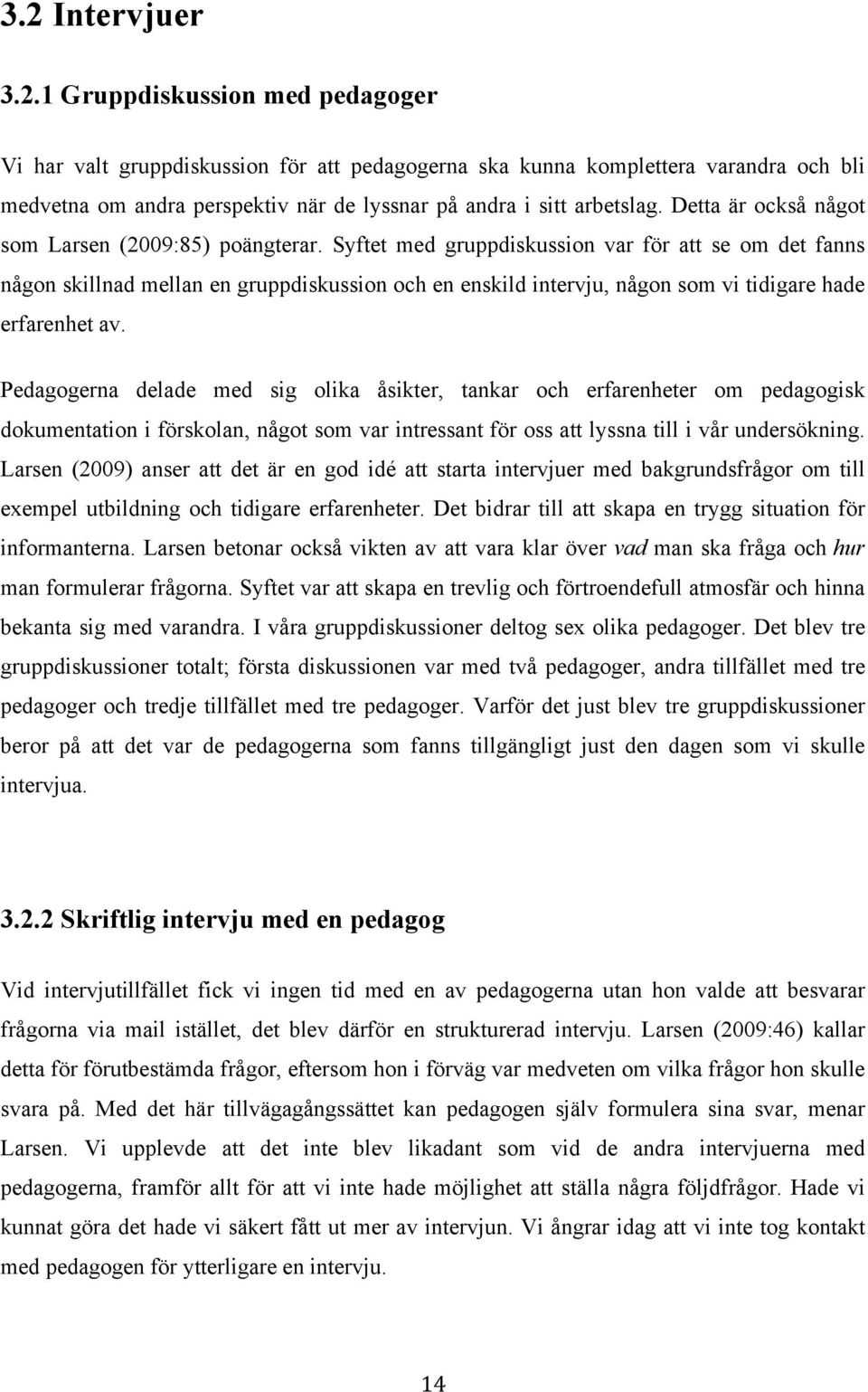 Syftet med gruppdiskussion var för att se om det fanns någon skillnad mellan en gruppdiskussion och en enskild intervju, någon som vi tidigare hade erfarenhet av.