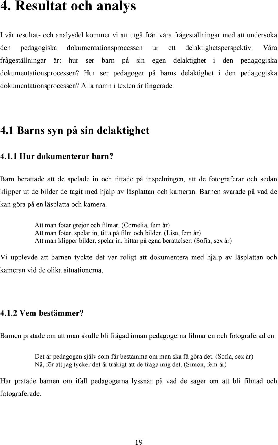 Alla namn i texten är fingerade. 4.1 Barns syn på sin delaktighet 4.1.1 Hur dokumenterar barn?