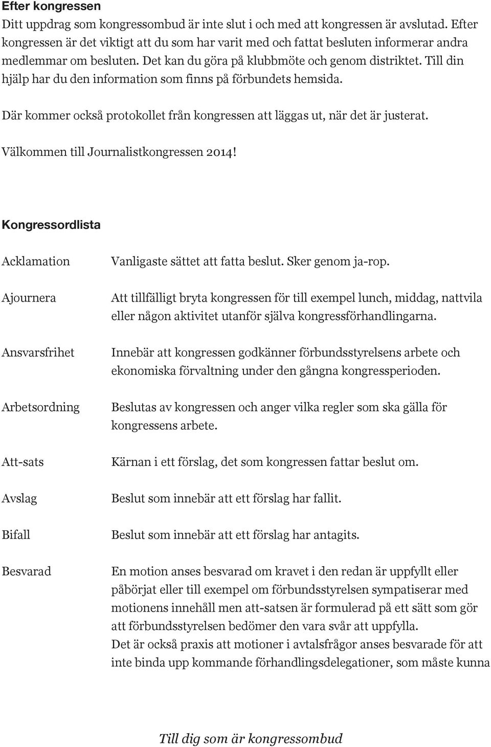 Till din hjälp har du den information som finns på förbundets hemsida. Där kommer också protokollet från kongressen att läggas ut, när det är justerat. Välkommen till Journalistkongressen 2014!