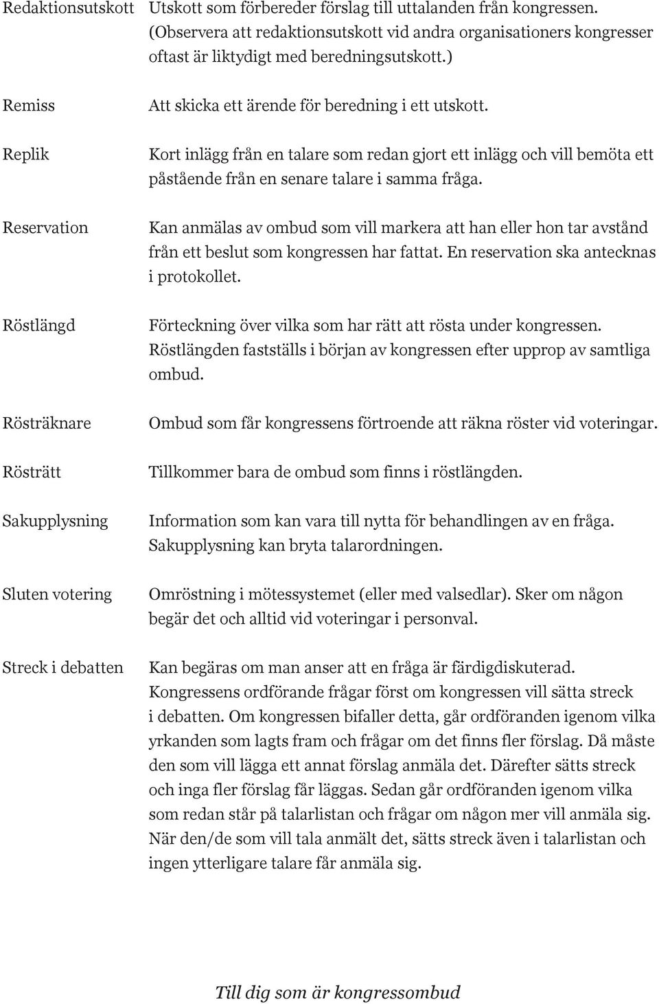 Reservation Kan anmälas av ombud som vill markera att han eller hon tar avstånd från ett beslut som kongressen har fattat. En reservation ska antecknas i protokollet.