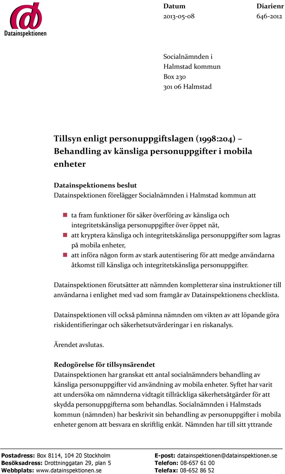 att kryptera känsliga och integritetskänsliga personuppgifter som lagras på mobila enheter, att införa någon form av stark autentisering för att medge användarna åtkomst till känsliga och