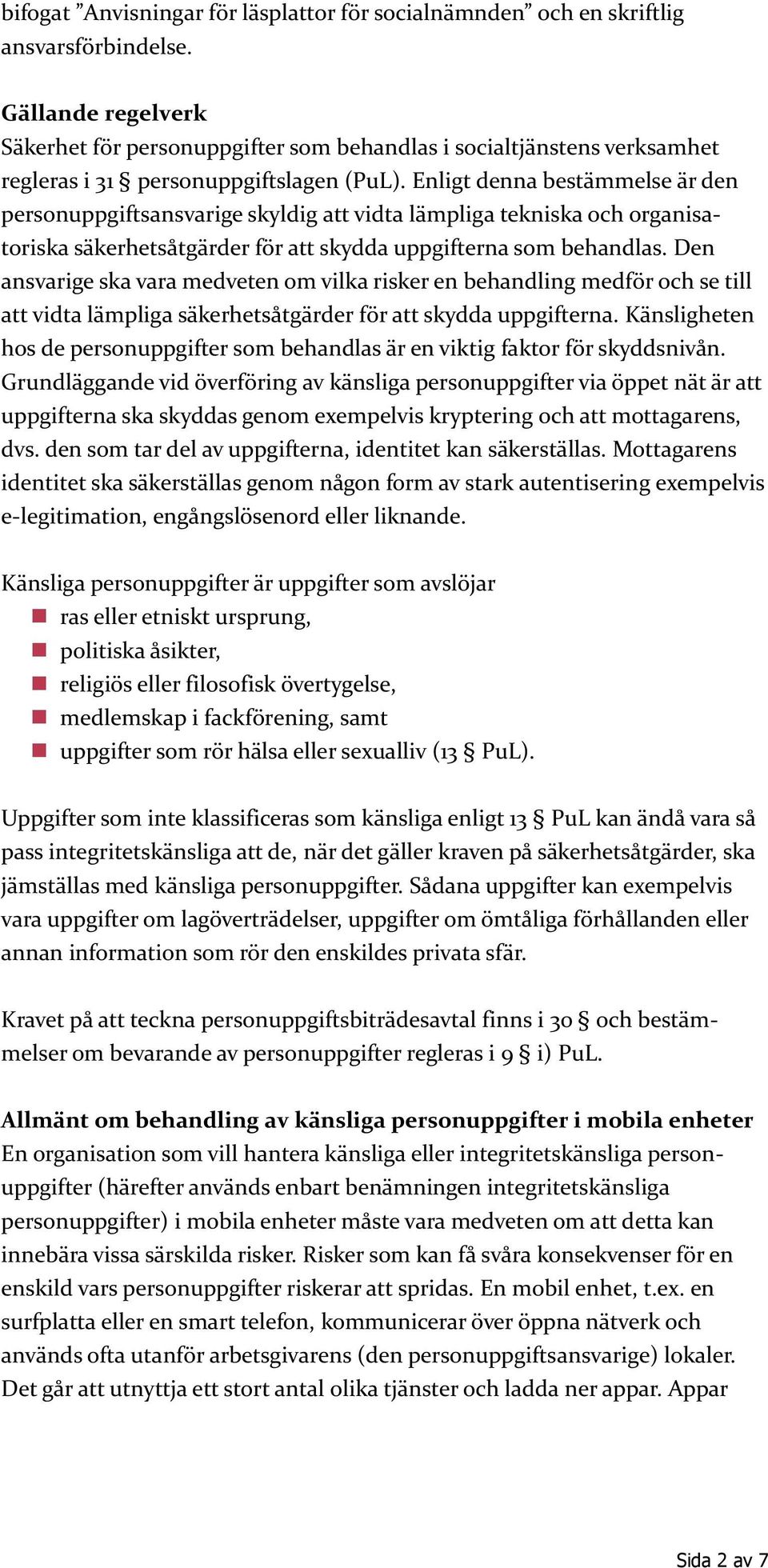 Enligt denna bestämmelse är den personuppgiftsansvarige skyldig att vidta lämpliga tekniska och organisatoriska säkerhetsåtgärder för att skydda uppgifterna som behandlas.