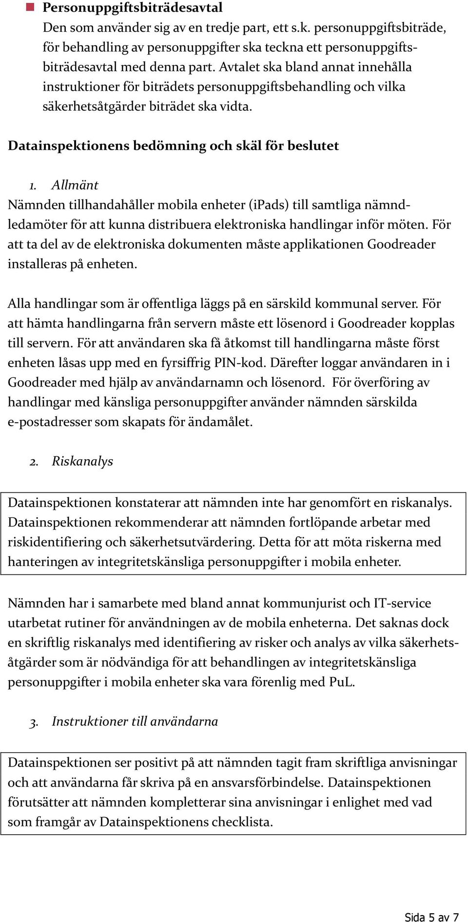 Allmänt Nämnden tillhandahåller mobila enheter (ipads) till samtliga nämndledamöter för att kunna distribuera elektroniska handlingar inför möten.