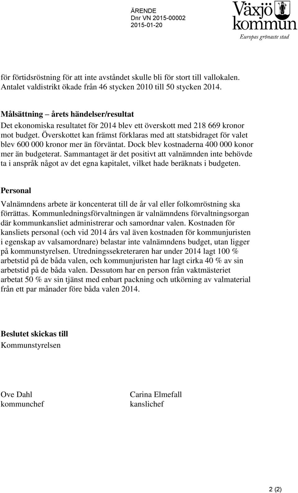 Överskottet kan främst förklaras med att statsbidraget för valet blev 600 000 kronor mer än förväntat. Dock blev kostnaderna 400 000 konor mer än budgeterat.
