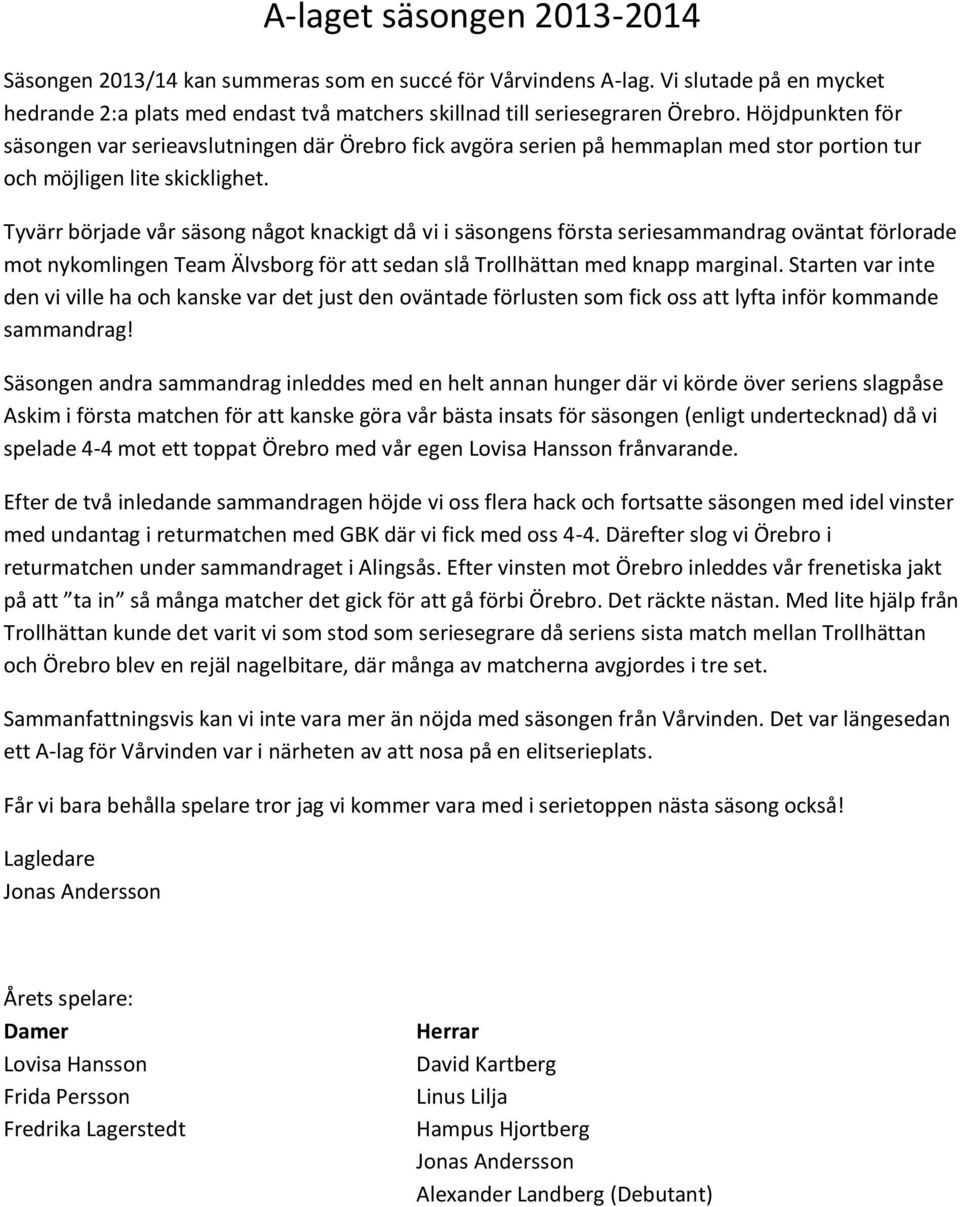 Tyvärr började vår säsong något knackigt då vi i säsongens första seriesammandrag oväntat förlorade mot nykomlingen Team Älvsborg för att sedan slå Trollhättan med knapp marginal.