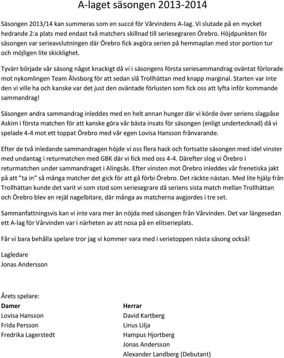 Tyvärr började vår säsong något knackigt då vi i säsongens första seriesammandrag oväntat förlorade mot nykomlingen Team Älvsborg för att sedan slå Trollhättan med knapp marginal.