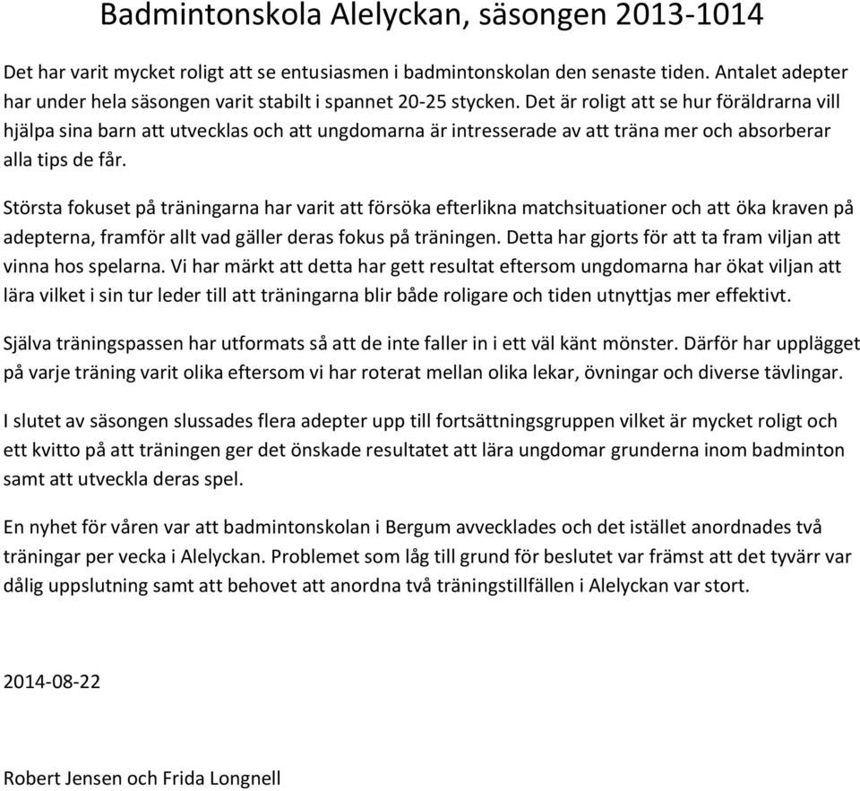 Det är roligt att se hur föräldrarna vill hjälpa sina barn att utvecklas och att ungdomarna är intresserade av att träna mer och absorberar alla tips de får.
