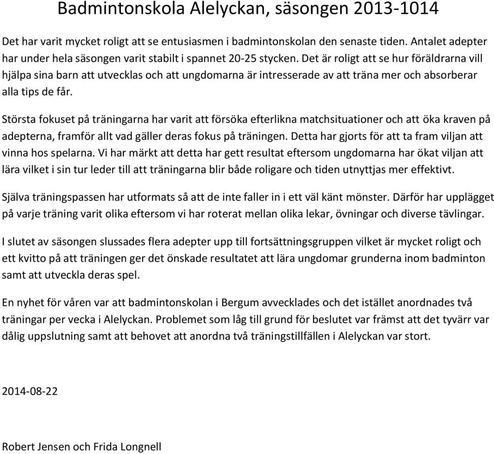 Det är roligt att se hur föräldrarna vill hjälpa sina barn att utvecklas och att ungdomarna är intresserade av att träna mer och absorberar alla tips de får.