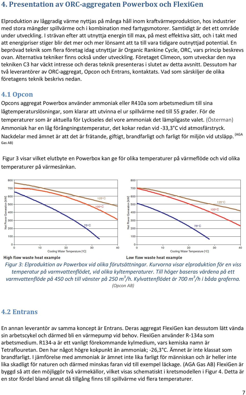 I strävan efter att utnyttja energin till max, på mest effektiva sätt, och i takt med att energipriser stiger blir det mer och mer lönsamt att ta till vara tidigare outnyttjad potential.