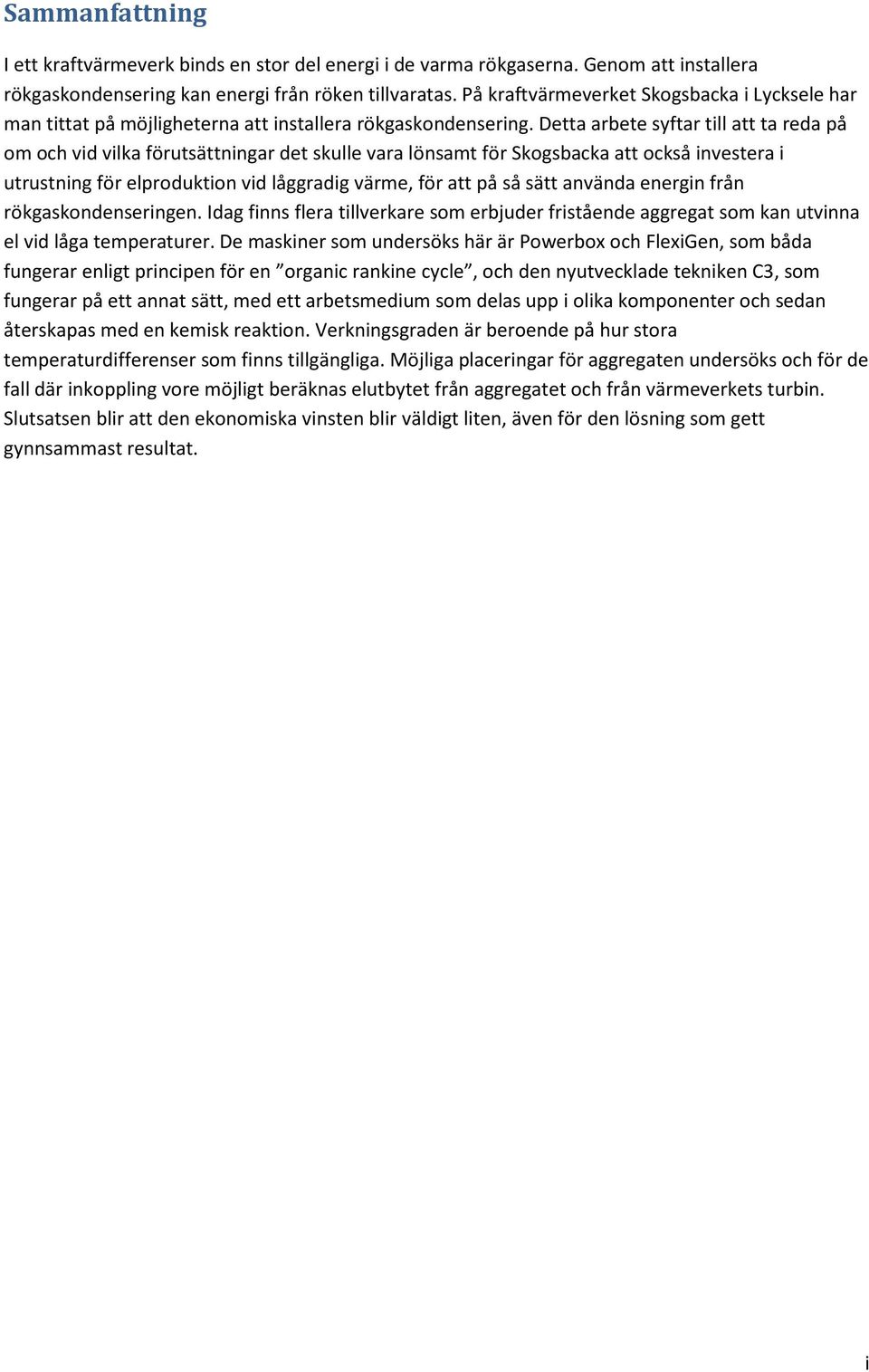 Detta arbete syftar till att ta reda på om och vid vilka förutsättningar det skulle vara lönsamt för Skogsbacka att också investera i utrustning för elproduktion vid låggradig värme, för att på så