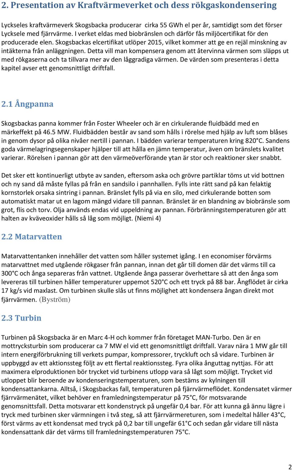 Detta vill man kompensera genom att återvinna värmen som släpps ut med rökgaserna och ta tillvara mer av den låggradiga värmen.