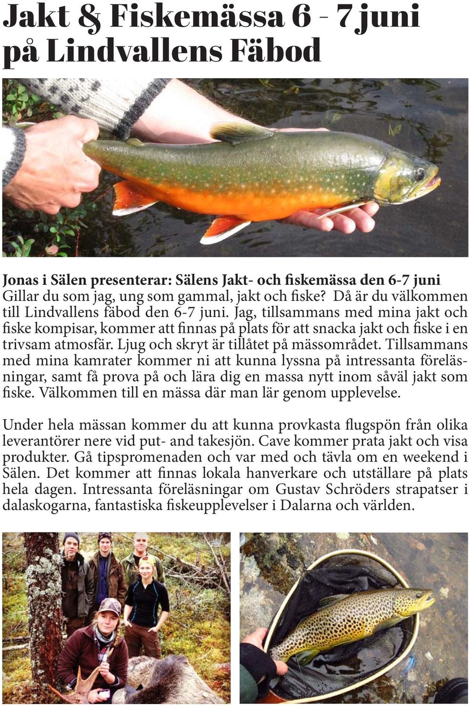 Ljug och skryt är tillåtet på mässområdet. Tillsammans med mina kamrater kommer ni att kunna lyssna på intressanta föreläsningar, samt få prova på och lära dig en massa nytt inom såväl jakt som fiske.