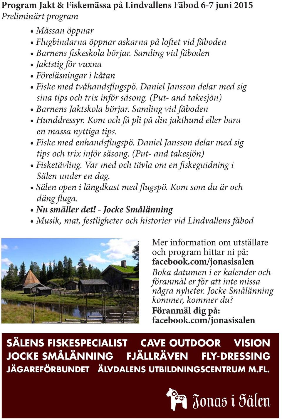 Samling vid fäboden Hunddressyr. Kom och få pli på din jakthund eller bara en massa nyttiga tips. Fiske med enhandsflugspö. Daniel Jansson delar med sig tips och trix inför säsong.