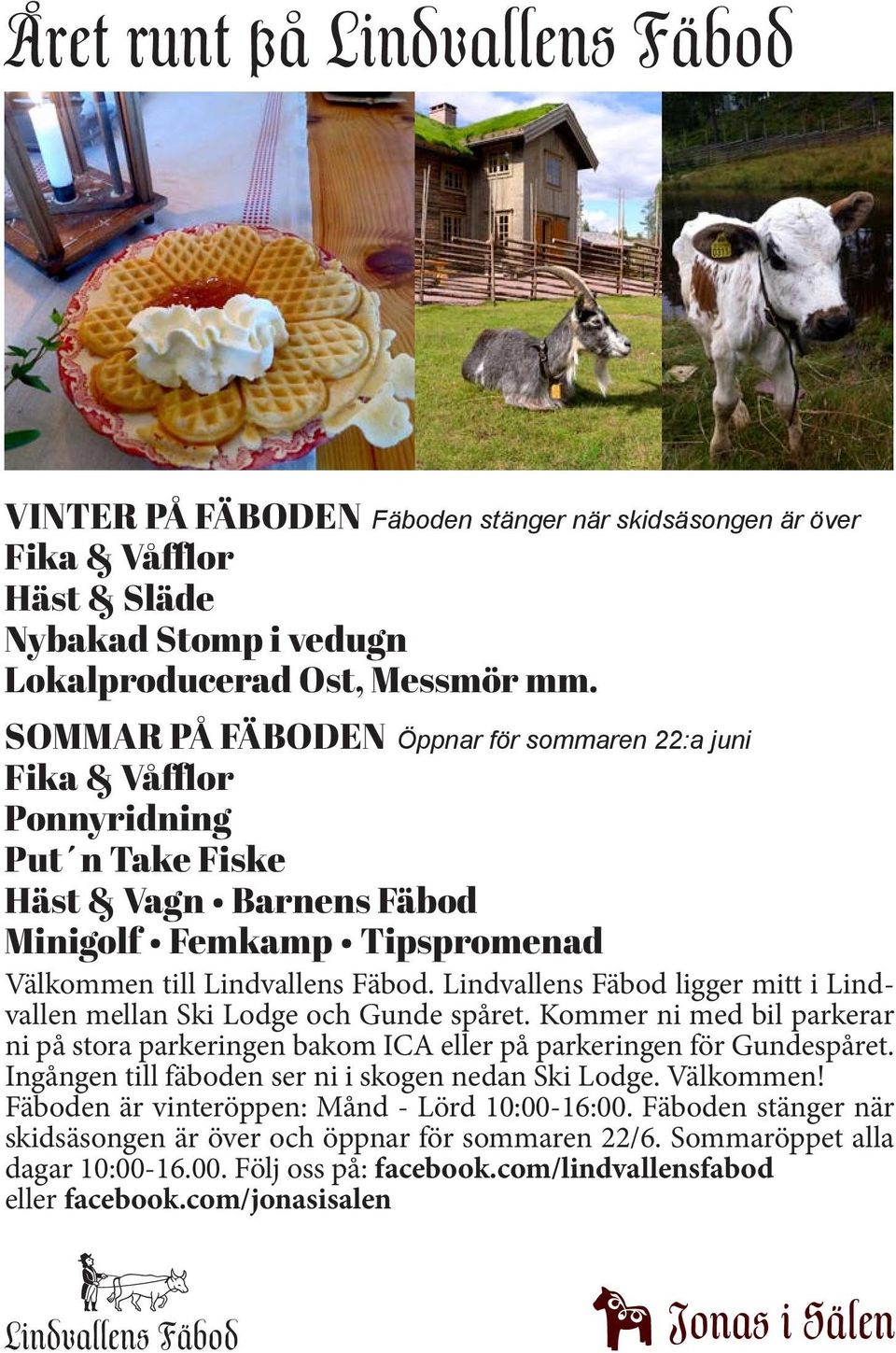 Lindvallens Fäbod ligger mitt i Lindvallen mellan Ski Lodge och Gunde spåret. Kommer ni med bil parkerar ni på stora parkeringen bakom ICA eller på parkeringen för Gundespåret.