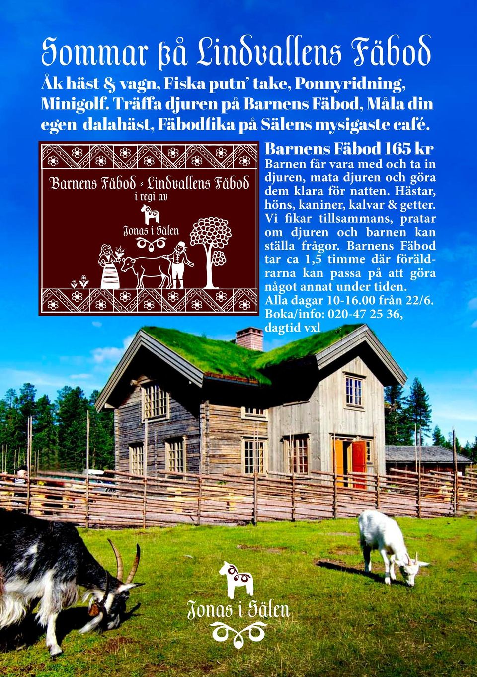 Barnens Fäbod 165 kr Barnen får vara med och ta in djuren, mata djuren och göra dem klara för natten.