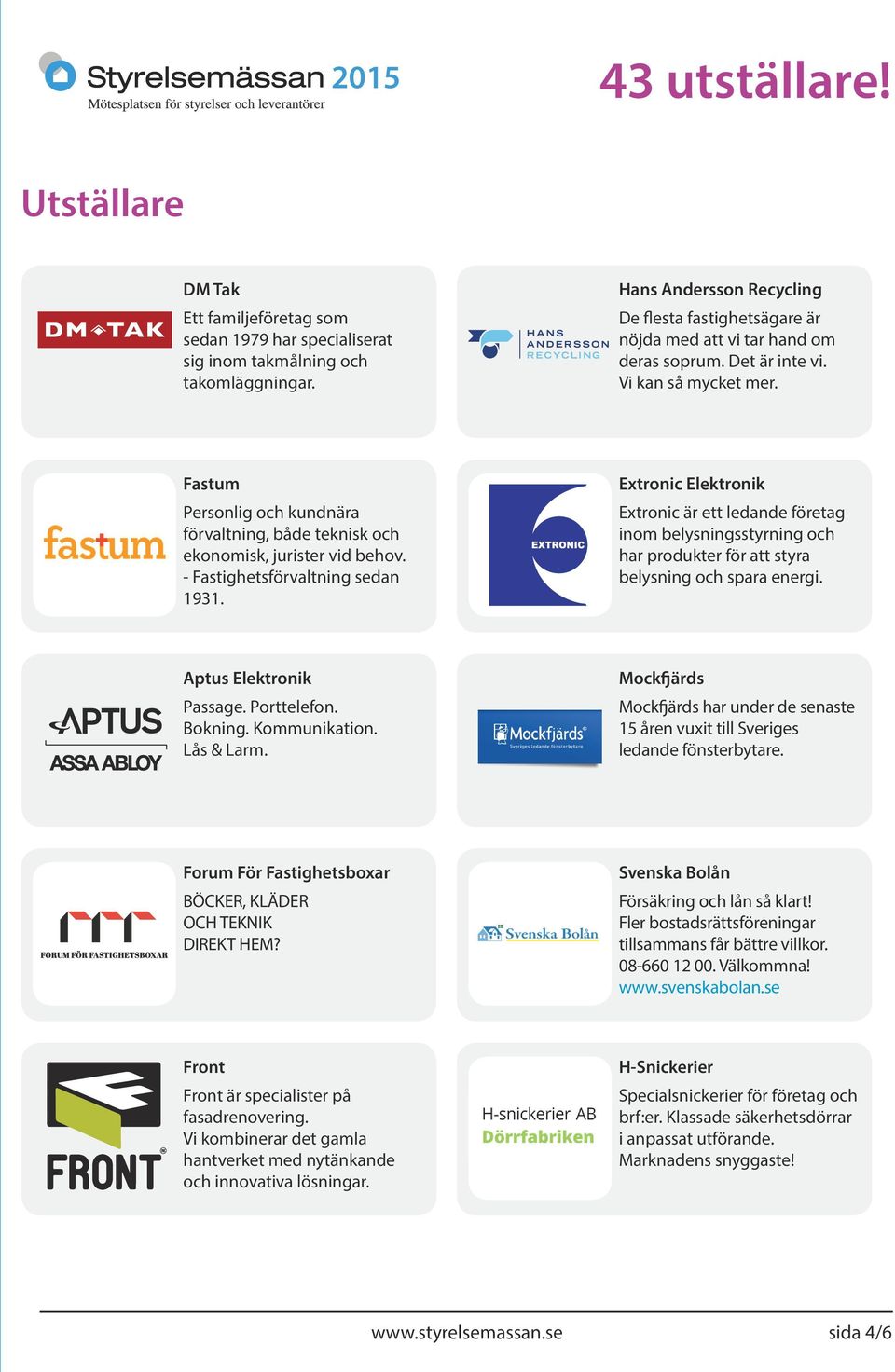 Extronic Elektronik Extronic är ett ledande företag inom belysningsstyrning och har produkter för att styra belysning och spara energi. Aptus Elektronik Passage. Porttelefon. Bokning. Kommunikation.