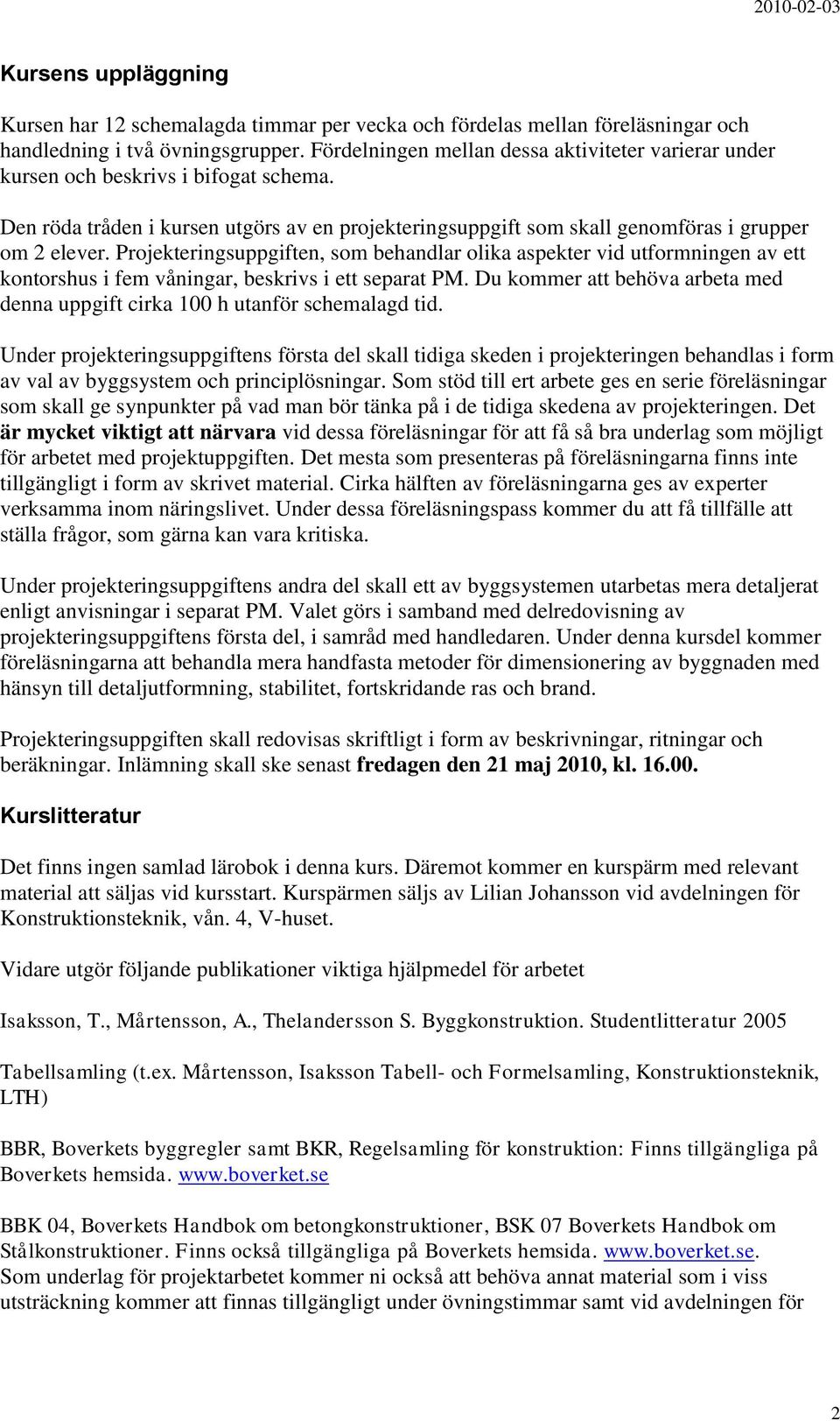 Projekteringsuppgiften, som behandlar olika aspekter vid utformningen av ett kontorshus i fem våningar, beskrivs i ett separat PM.