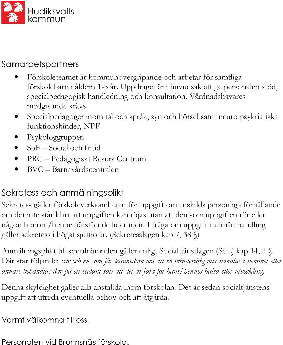 Specialpedagoger inom tal och språk, syn och hörsel samt neuro psykriatiska funktionshinder, NPF Psykologgruppen SoF Social och fritid PRC Pedagogiskt Resurs Centrum BVC Barnavårdscentralen Sekretess